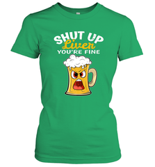 Shut Up Liver You're Fine Funny Saying St. Patrick's Day Women's T-Shirt Women's T-Shirt - FordPhuMy