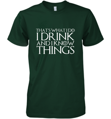 THAT'S WHAT I DO I DRINK AND I KNOW THINGS Men's Premium T-Shirt Men's Premium T-Shirt - FordPhuMy