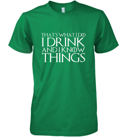 THAT'S WHAT I DO I DRINK AND I KNOW THINGS Men's Premium T-Shirt