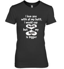 I Love You With All My Butt Would Say Heart Women's Premium T-Shirt Women's Premium T-Shirt - FordPhuMy