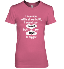I Love You With All My Butt Would Say Heart Women's Premium T-Shirt Women's Premium T-Shirt - FordPhuMy