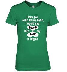 I Love You With All My Butt Would Say Heart Women's Premium T-Shirt Women's Premium T-Shirt - FordPhuMy