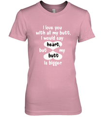 I Love You With All My Butt Would Say Heart Women's Premium T-Shirt Women's Premium T-Shirt - FordPhuMy