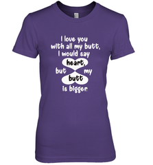 I Love You With All My Butt Would Say Heart Women's Premium T-Shirt Women's Premium T-Shirt - FordPhuMy