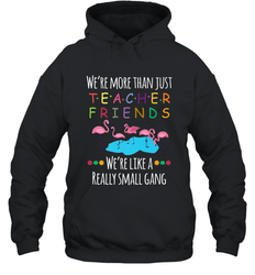 We're More Than Teacher Friends Like A Really Small Gang Hooded Sweatshirt