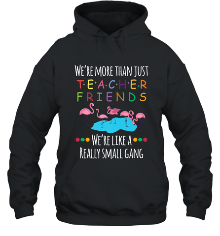 We're More Than Teacher Friends Like A Really Small Gang Hooded Sweatshirt Hooded Sweatshirt / Black / S Hooded Sweatshirt - FordPhuMy