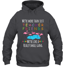 We're More Than Teacher Friends Like A Really Small Gang Hooded Sweatshirt Hooded Sweatshirt - FordPhuMy