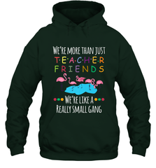 We're More Than Teacher Friends Like A Really Small Gang Hooded Sweatshirt Hooded Sweatshirt - FordPhuMy