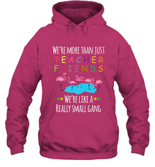 We're More Than Teacher Friends Like A Really Small Gang Hooded Sweatshirt Hooded Sweatshirt - FordPhuMy