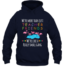 We're More Than Teacher Friends Like A Really Small Gang Hooded Sweatshirt Hooded Sweatshirt - FordPhuMy