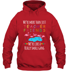We're More Than Teacher Friends Like A Really Small Gang Hooded Sweatshirt Hooded Sweatshirt - FordPhuMy