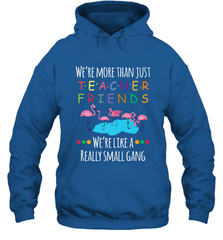 We're More Than Teacher Friends Like A Really Small Gang Hooded Sweatshirt Hooded Sweatshirt - FordPhuMy
