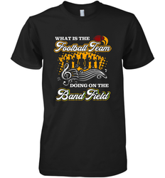 Marching Band Shirt What Is The Football Team Doing on Field Men's Premium T-Shirt