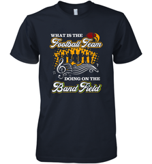 Marching Band Shirt What Is The Football Team Doing on Field Men's Premium T-Shirt Men's Premium T-Shirt - FordPhuMy