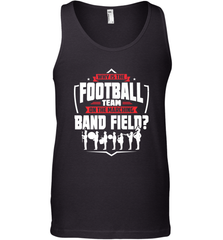 Why Is The Football Team On The Band Field Funny Marching Men's Tank Top Men's Tank Top - FordPhuMy