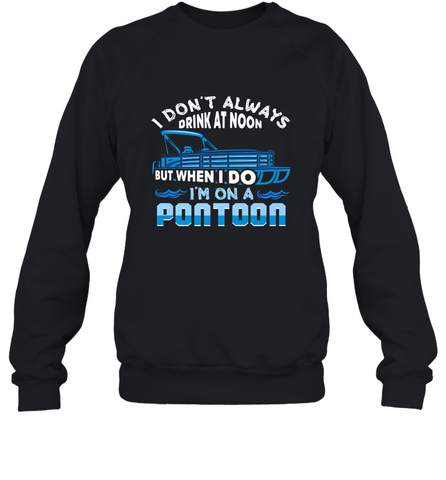 I Don't Always Drink At Noon But When I Do I'm On A Pontoon Crewneck Sweatshirt Crewneck Sweatshirt / Black / S Crewneck Sweatshirt - FordPhuMy