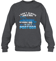 I Don't Always Drink At Noon But When I Do I'm On A Pontoon Crewneck Sweatshirt Crewneck Sweatshirt - FordPhuMy