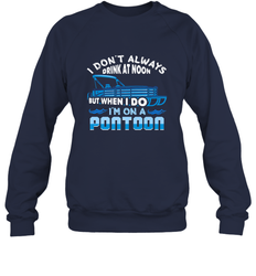 I Don't Always Drink At Noon But When I Do I'm On A Pontoon Crewneck Sweatshirt