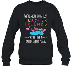 We're More Than Teacher Friends Like A Really Small Gang Crewneck Sweatshirt