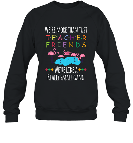 We're More Than Teacher Friends Like A Really Small Gang Crewneck Sweatshirt Crewneck Sweatshirt / Black / S Crewneck Sweatshirt - FordPhuMy