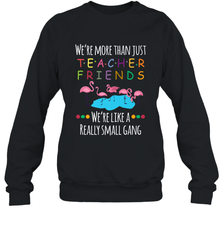 We're More Than Teacher Friends Like A Really Small Gang Crewneck Sweatshirt Crewneck Sweatshirt - FordPhuMy