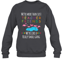 We're More Than Teacher Friends Like A Really Small Gang Crewneck Sweatshirt Crewneck Sweatshirt - FordPhuMy