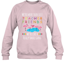 We're More Than Teacher Friends Like A Really Small Gang Crewneck Sweatshirt Crewneck Sweatshirt - FordPhuMy