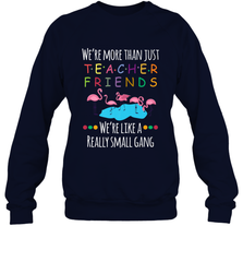 We're More Than Teacher Friends Like A Really Small Gang Crewneck Sweatshirt Crewneck Sweatshirt - FordPhuMy