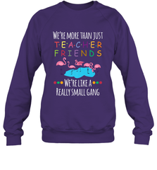 We're More Than Teacher Friends Like A Really Small Gang Crewneck Sweatshirt Crewneck Sweatshirt - FordPhuMy