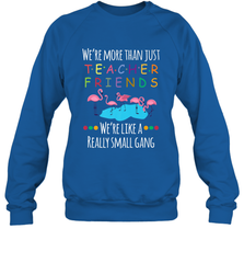 We're More Than Teacher Friends Like A Really Small Gang Crewneck Sweatshirt Crewneck Sweatshirt - FordPhuMy