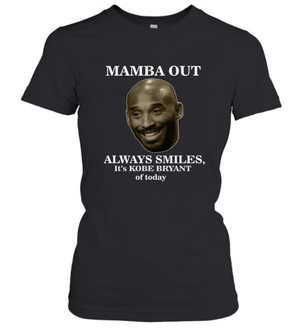 Mamba out always smiles, It's Kobe Bryant of today. Women's T-Shirt Women's T-Shirt / Black / S Women's T-Shirt - FordPhuMy