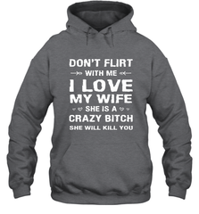 Don't Flirt With Me I Love Wife Valentine's Day Husband Gift Hooded Sweatshirt Hooded Sweatshirt - FordPhuMy
