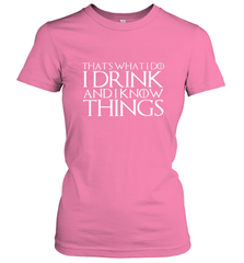 THAT'S WHAT I DO I DRINK AND I KNOW THINGS Women's T-Shirt Women's T-Shirt - FordPhuMy