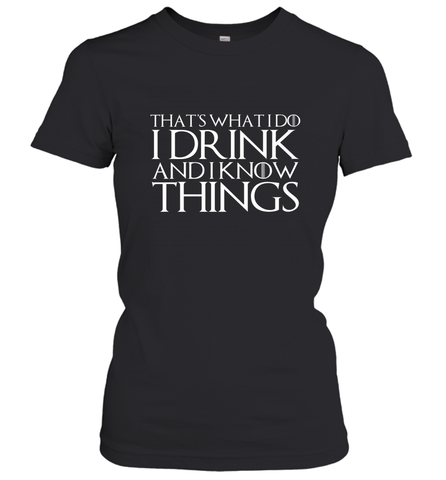 THAT'S WHAT I DO I DRINK AND I KNOW THINGS Women's T-Shirt Women's T-Shirt / Black / S Women's T-Shirt - FordPhuMy