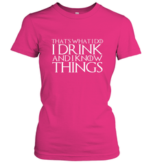 THAT'S WHAT I DO I DRINK AND I KNOW THINGS Women's T-Shirt Women's T-Shirt - FordPhuMy
