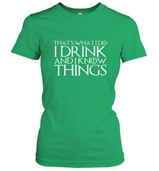 THAT'S WHAT I DO I DRINK AND I KNOW THINGS Women's T-Shirt Women's T-Shirt - FordPhuMy