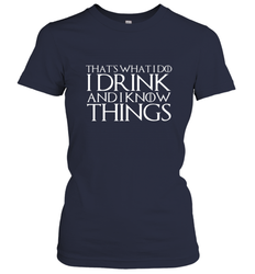 THAT'S WHAT I DO I DRINK AND I KNOW THINGS Women's T-Shirt