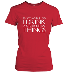 THAT'S WHAT I DO I DRINK AND I KNOW THINGS Women's T-Shirt Women's T-Shirt - FordPhuMy