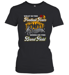Marching Band Shirt What Is The Football Team Doing on Field Women's T-Shirt