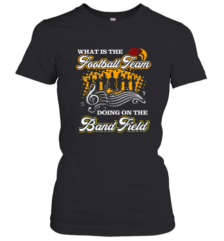 Marching Band Shirt What Is The Football Team Doing on Field Women's T-Shirt Women's T-Shirt / Black / S Women's T-Shirt - FordPhuMy