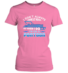 I Don't Always Drink At Noon But When I Do I'm On A Pontoon Women's T-Shirt Women's T-Shirt - FordPhuMy