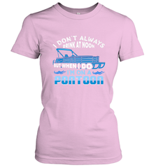 I Don't Always Drink At Noon But When I Do I'm On A Pontoon Women's T-Shirt Women's T-Shirt - FordPhuMy