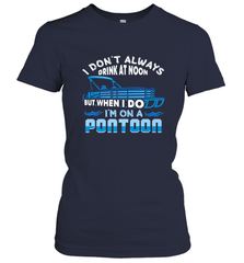 I Don't Always Drink At Noon But When I Do I'm On A Pontoon Women's T-Shirt Women's T-Shirt - FordPhuMy