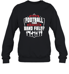 Why Is The Football Team On The Band Field Funny Marching Crewneck Sweatshirt