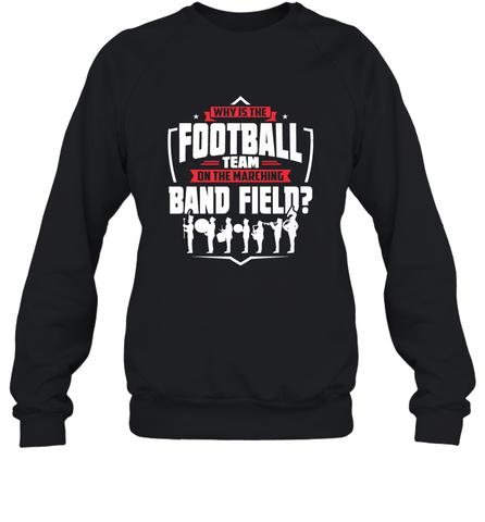Why Is The Football Team On The Band Field Funny Marching Crewneck Sweatshirt Crewneck Sweatshirt / Black / S Crewneck Sweatshirt - FordPhuMy