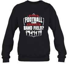 Why Is The Football Team On The Band Field Funny Marching Crewneck Sweatshirt Crewneck Sweatshirt - FordPhuMy