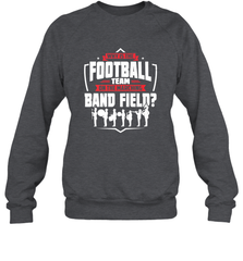 Why Is The Football Team On The Band Field Funny Marching Crewneck Sweatshirt Crewneck Sweatshirt - FordPhuMy