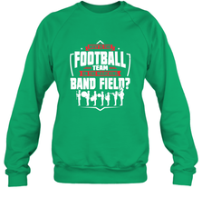 Why Is The Football Team On The Band Field Funny Marching Crewneck Sweatshirt Crewneck Sweatshirt - FordPhuMy