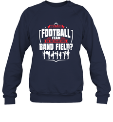 Why Is The Football Team On The Band Field Funny Marching Crewneck Sweatshirt