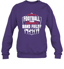 Why Is The Football Team On The Band Field Funny Marching Crewneck Sweatshirt Crewneck Sweatshirt - FordPhuMy